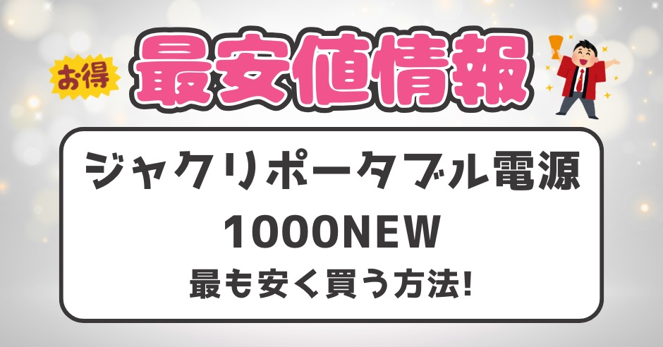 【徹底価格】ジャクリポータブル電源「1000NEW」の最安値は？最も安く買う方法！のアイキャッチ画像