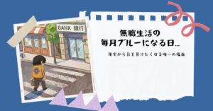 無職生活の毎月ブルーになる日...現実から目を背けたくなる唯一の場面のアイキャッチ画像